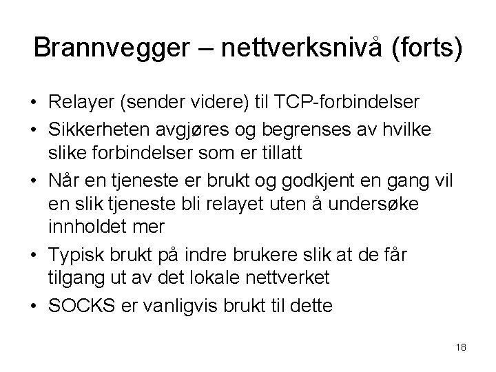 Brannvegger – nettverksnivå (forts) • Relayer (sender videre) til TCP-forbindelser • Sikkerheten avgjøres og