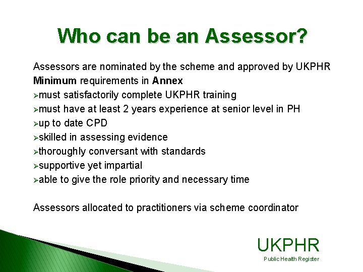 Who can be an Assessor? Assessors are nominated by the scheme and approved by