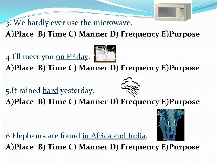 3. We hardly ever use the microwave. A)Place B) Time C) Manner D) Frequency