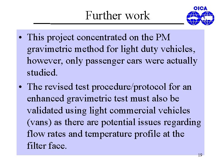 Further work • This project concentrated on the PM gravimetric method for light duty