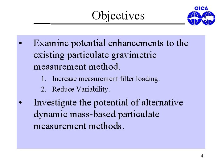 Objectives • Examine potential enhancements to the existing particulate gravimetric measurement method. 1. Increase