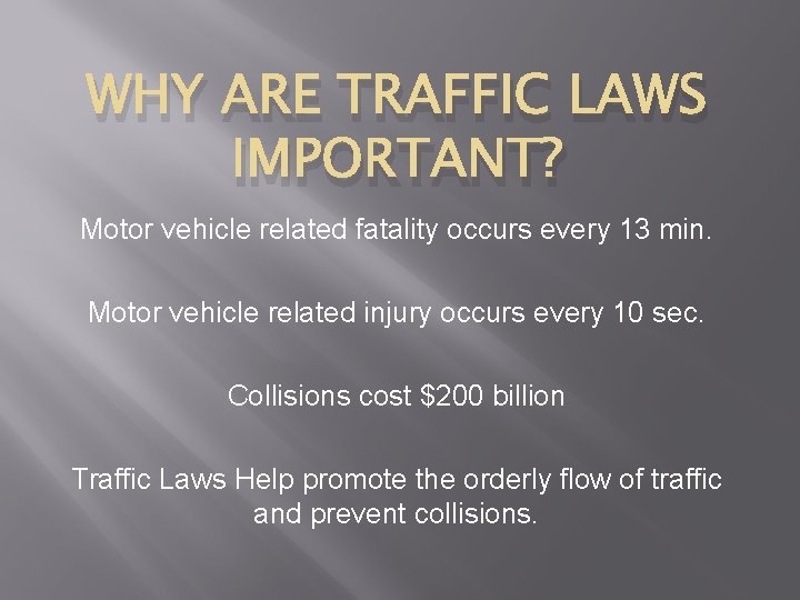 WHY ARE TRAFFIC LAWS IMPORTANT? Motor vehicle related fatality occurs every 13 min. Motor