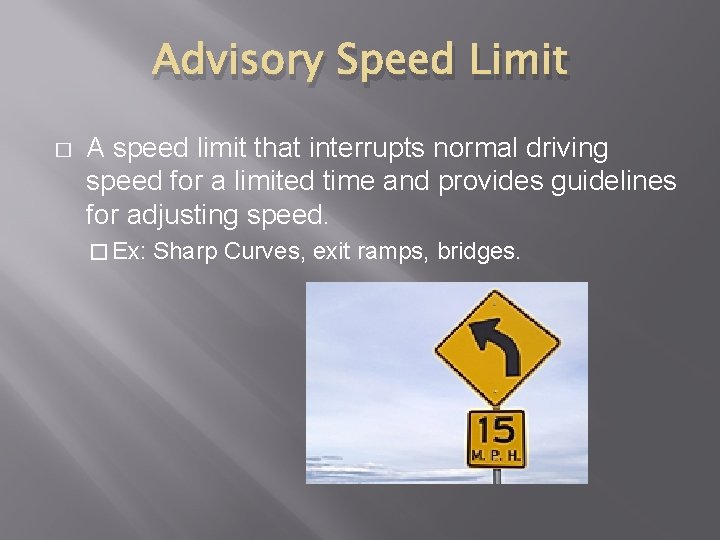 Advisory Speed Limit � A speed limit that interrupts normal driving speed for a