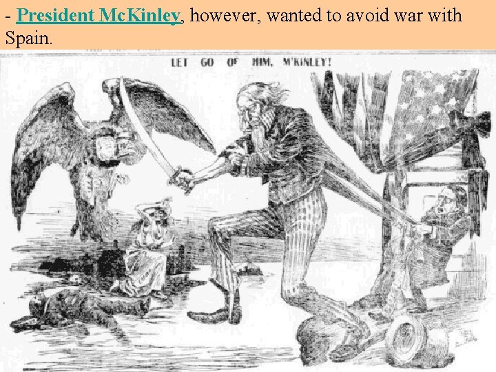 - President Mc. Kinley, however, wanted to avoid war with Spain. 
