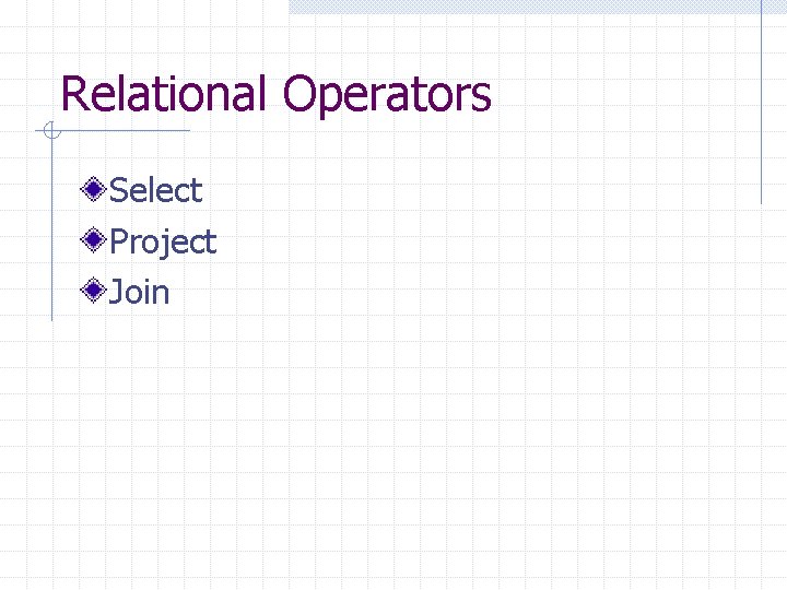Relational Operators Select Project Join Relational Operators Select Project Join