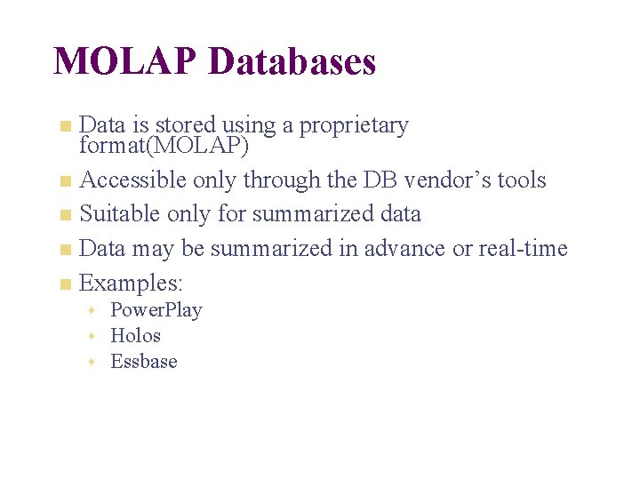 MOLAP Databases n n n Data is stored using a proprietary format(MOLAP) Accessible only