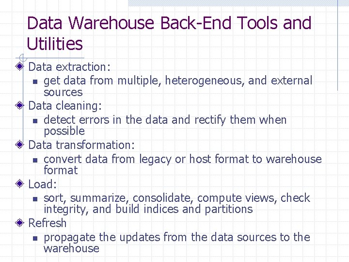Data Warehouse Back-End Tools and Utilities Data extraction: n get data from multiple, heterogeneous,