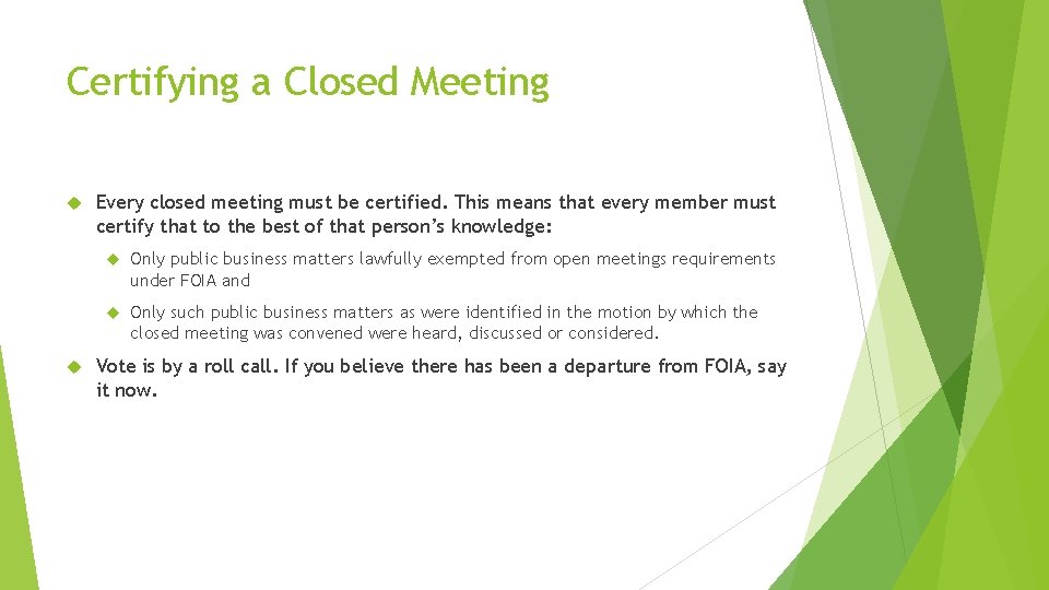 Certifying a Closed Meeting Every closed meeting must be certified. This means that every