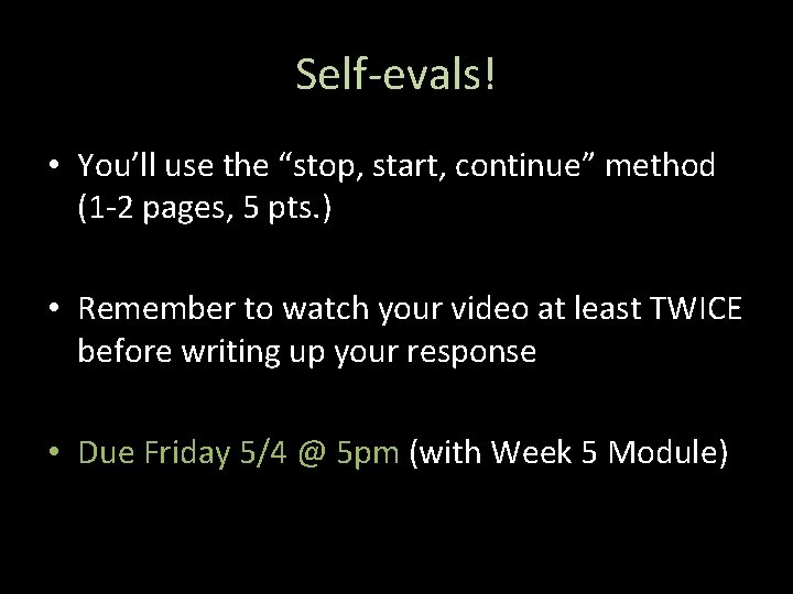 Self-evals! • You’ll use the “stop, start, continue” method (1 -2 pages, 5 pts.