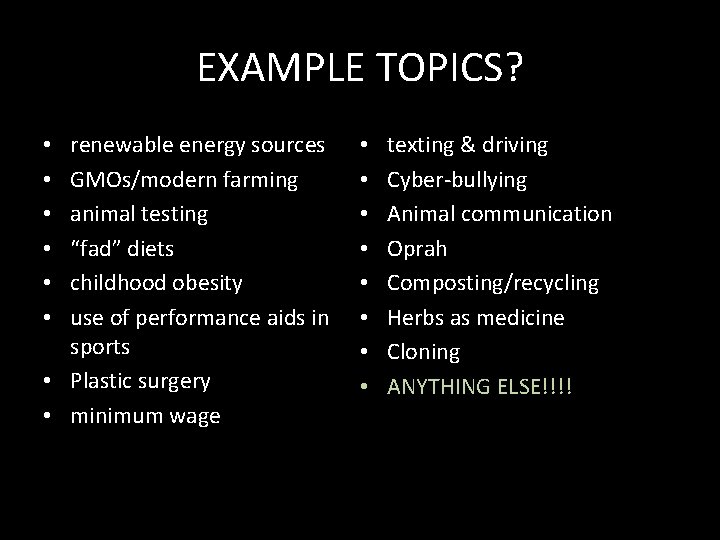 EXAMPLE TOPICS? renewable energy sources GMOs/modern farming animal testing “fad” diets childhood obesity use