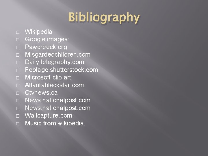 Bibliography � � � � Wikipedia Google images: Pawcreeck. org Misgardedchildren. com Daily telegraphy.