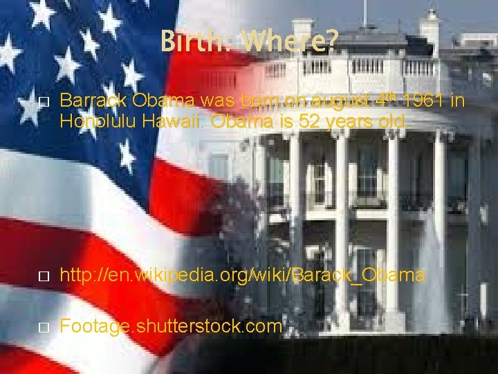 Birth: Where? � Barrack Obama was born on august 4 th 1961 in Honolulu