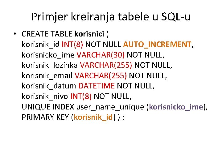 Primjer kreiranja tabele u SQL-u • CREATE TABLE korisnici ( korisnik_id INT(8) NOT NULL
