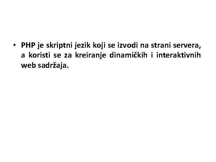  • PHP je skriptni jezik koji se izvodi na strani servera, a koristi