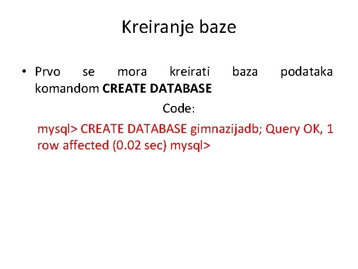 Kreiranje baze • Prvo se mora kreirati baza podataka komandom CREATE DATABASE Code: mysql>