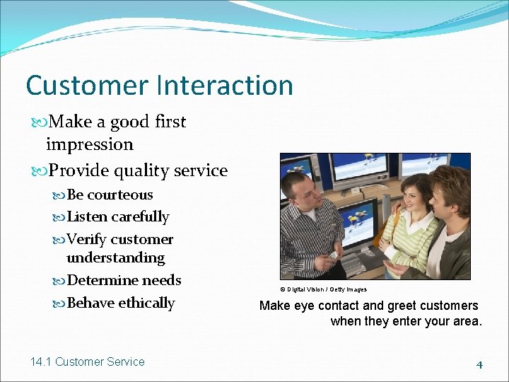 Customer Interaction Make a good first impression Provide quality service Be courteous Listen carefully