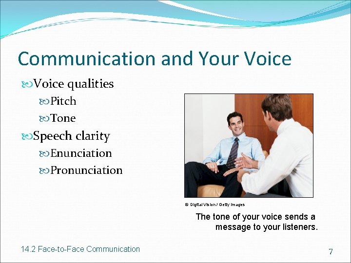 Communication and Your Voice qualities Pitch Tone Speech clarity Enunciation Pronunciation © Digital Vision