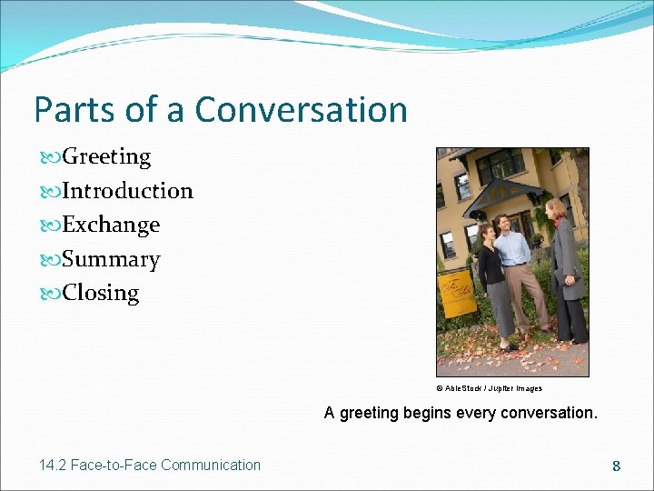 Parts of a Conversation Greeting Introduction Exchange Summary Closing © Able. Stock / Jupiter