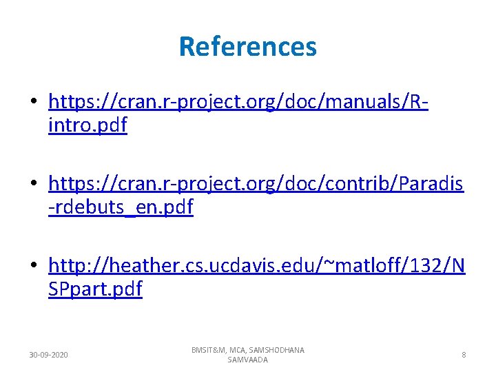 References • https: //cran. r-project. org/doc/manuals/Rintro. pdf • https: //cran. r-project. org/doc/contrib/Paradis -rdebuts_en. pdf