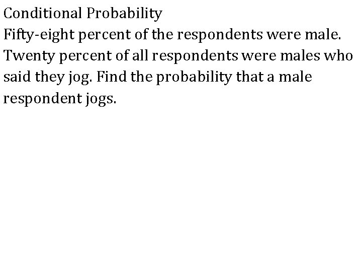 Conditional Probability Fifty-eight percent of the respondents were male. Twenty percent of all respondents