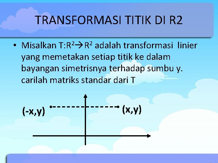 TRANSFORMASI TITIK DI R 2 • Misalkan T: R 2 adalah transformasi linier yang