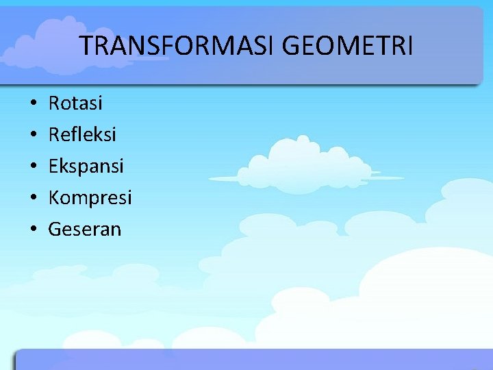 TRANSFORMASI GEOMETRI • • • Rotasi Refleksi Ekspansi Kompresi Geseran 