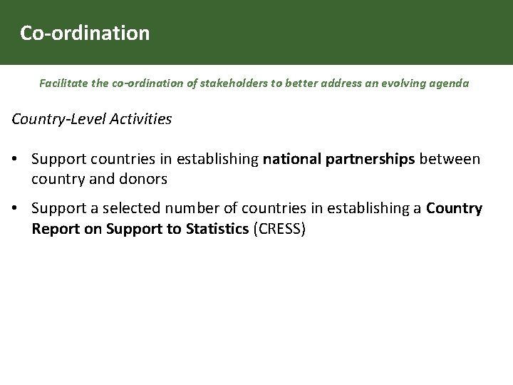 Co-ordination Facilitate the co-ordination of stakeholders to better address an evolving agenda Country-Level Activities