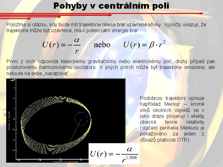 Pohyby v centrálním poli Položme si otázku, kdy bude mít trajektorie tělesa tvar uzavřené Pohyby v centrálním poli Položme si otázku, kdy bude mít trajektorie tělesa tvar uzavřené