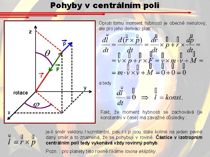 Pohyby v centrálním poli Oproti tomu moment hybnosti je obecně nenulový, ale pro jeho Pohyby v centrálním poli Oproti tomu moment hybnosti je obecně nenulový, ale pro jeho