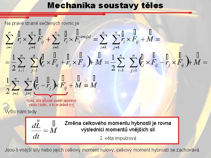 Mechanika soustavy těles Na pravé straně sečtených rovnic je nula, síla působí podél spojnice Mechanika soustavy těles Na pravé straně sečtených rovnic je nula, síla působí podél spojnice