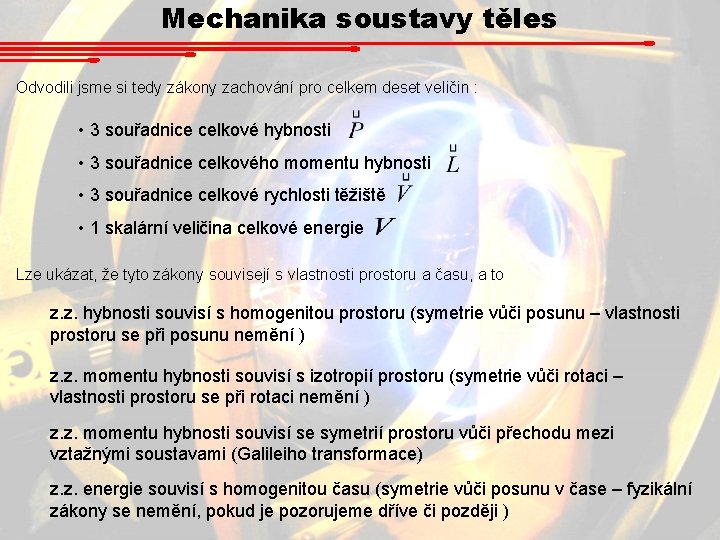 Mechanika soustavy těles Odvodili jsme si tedy zákony zachování pro celkem deset veličin : Mechanika soustavy těles Odvodili jsme si tedy zákony zachování pro celkem deset veličin :
