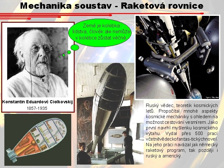 Mechanika soustav - Raketová rovnice Země je kolébka lidstva, člověk ale nemůže v kolébce Mechanika soustav - Raketová rovnice Země je kolébka lidstva, člověk ale nemůže v kolébce