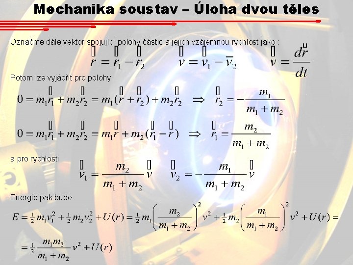 Mechanika soustav – Úloha dvou těles Označme dále vektor spojující polohy částic a jejich Mechanika soustav – Úloha dvou těles Označme dále vektor spojující polohy částic a jejich