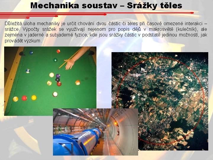 Mechanika soustav – Srážky těles Důležitá úloha mechaniky je určit chování dvou částic či Mechanika soustav – Srážky těles Důležitá úloha mechaniky je určit chování dvou částic či