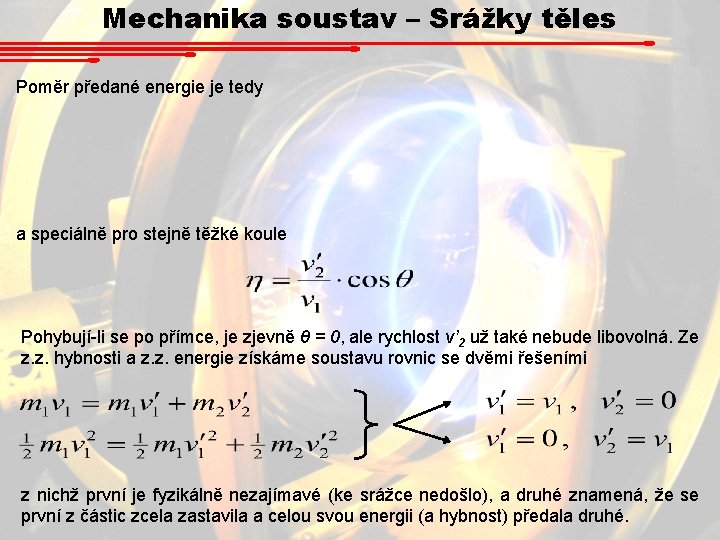 Mechanika soustav – Srážky těles Poměr předané energie je tedy a speciálně pro stejně Mechanika soustav – Srážky těles Poměr předané energie je tedy a speciálně pro stejně