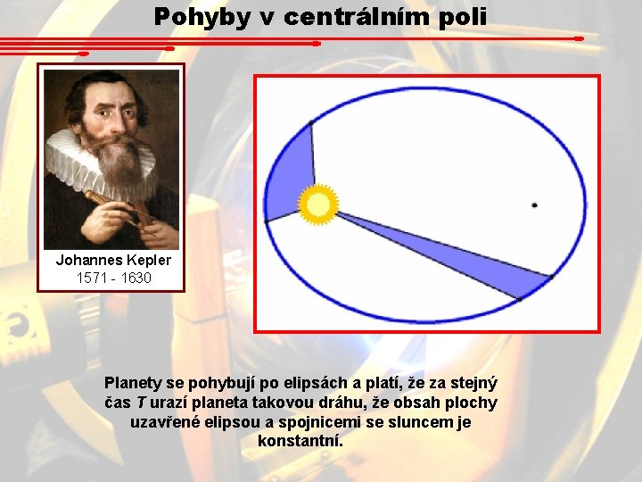 Pohyby v centrálním poli Johannes Kepler 1571 - 1630 Planety se pohybují po elipsách Pohyby v centrálním poli Johannes Kepler 1571 - 1630 Planety se pohybují po elipsách
