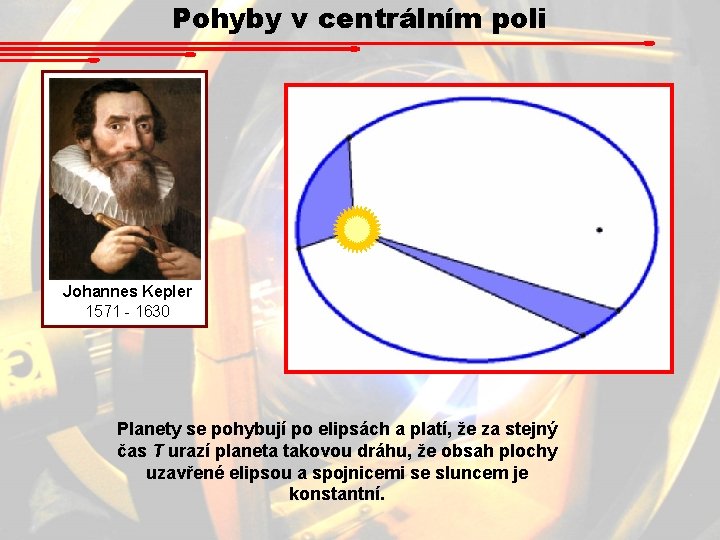 Pohyby v centrálním poli Johannes Kepler 1571 - 1630 Planety se pohybují po elipsách