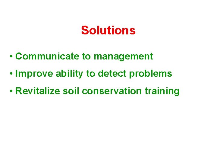 Solutions • Communicate to management • Improve ability to detect problems • Revitalize soil