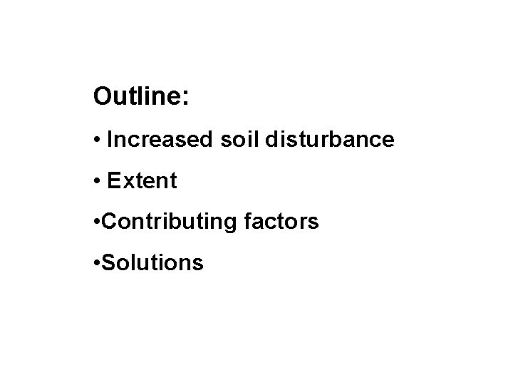 Outline: • Increased soil disturbance • Extent • Contributing factors • Solutions 