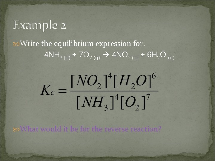 Example 2 Write the equilibrium expression for: 4 NH 3 (g) + 7 O