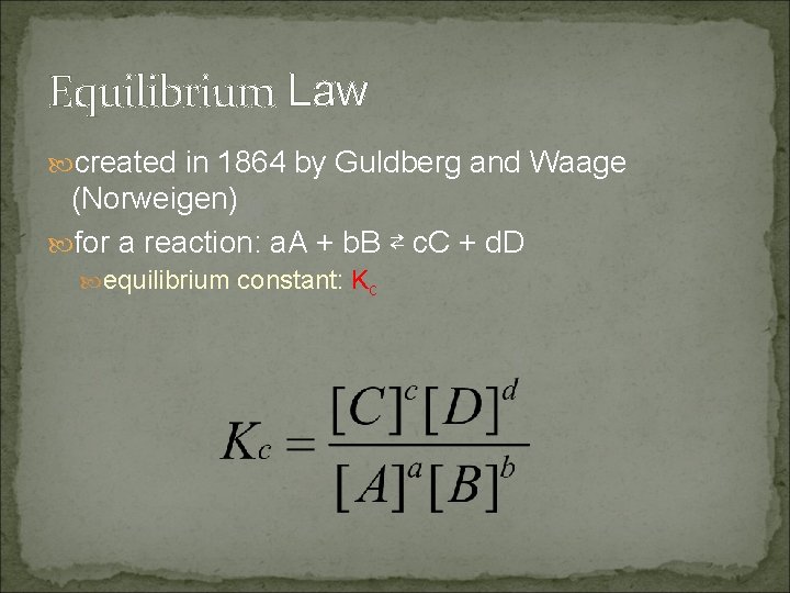 Equilibrium Law created in 1864 by Guldberg and Waage (Norweigen) for a reaction: a. Equilibrium Law created in 1864 by Guldberg and Waage (Norweigen) for a reaction: a.