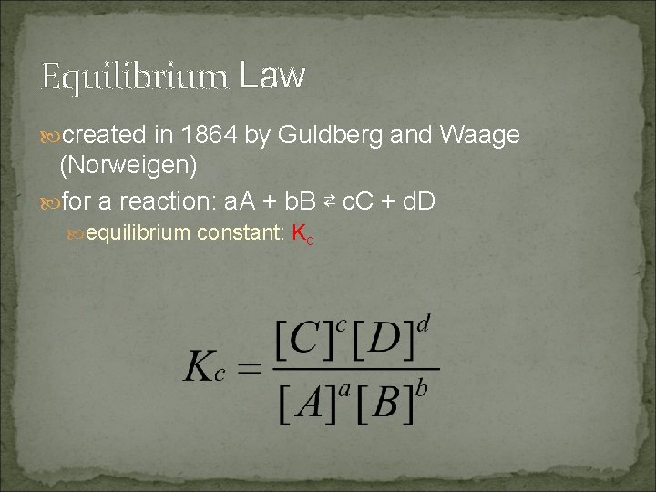 Equilibrium Law created in 1864 by Guldberg and Waage (Norweigen) for a reaction: a.