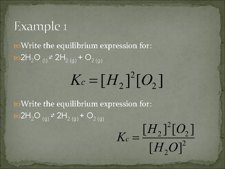 Example 1 Write the equilibrium expression for: 2 H 2 O (l) ⇄ 2 Example 1 Write the equilibrium expression for: 2 H 2 O (l) ⇄ 2