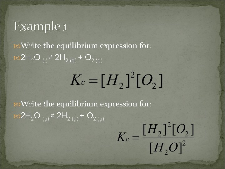 Example 1 Write the equilibrium expression for: 2 H 2 O (l) ⇄ 2