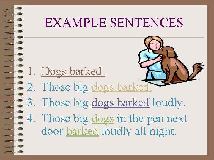 EXAMPLE SENTENCES 1. 2. 3. 4. Dogs barked. Those big dogs barked loudly. Those