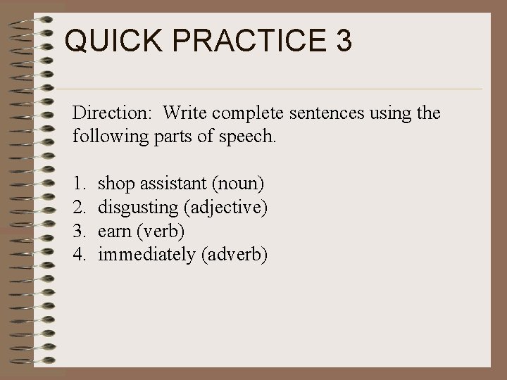 QUICK PRACTICE 3 Direction: Write complete sentences using the following parts of speech. 1.