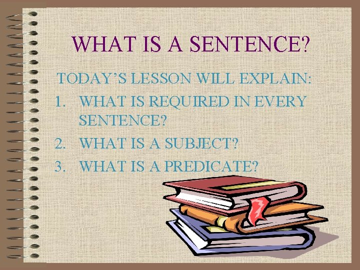 WHAT IS A SENTENCE? TODAY’S LESSON WILL EXPLAIN: 1. WHAT IS REQUIRED IN EVERY