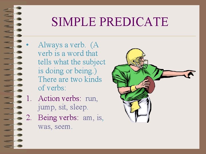 SIMPLE PREDICATE • Always a verb. (A verb is a word that tells what