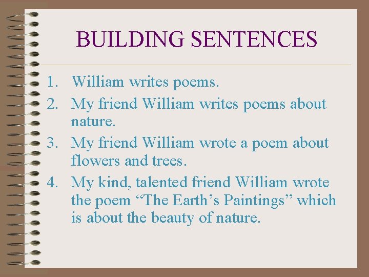 BUILDING SENTENCES 1. William writes poems. 2. My friend William writes poems about nature.