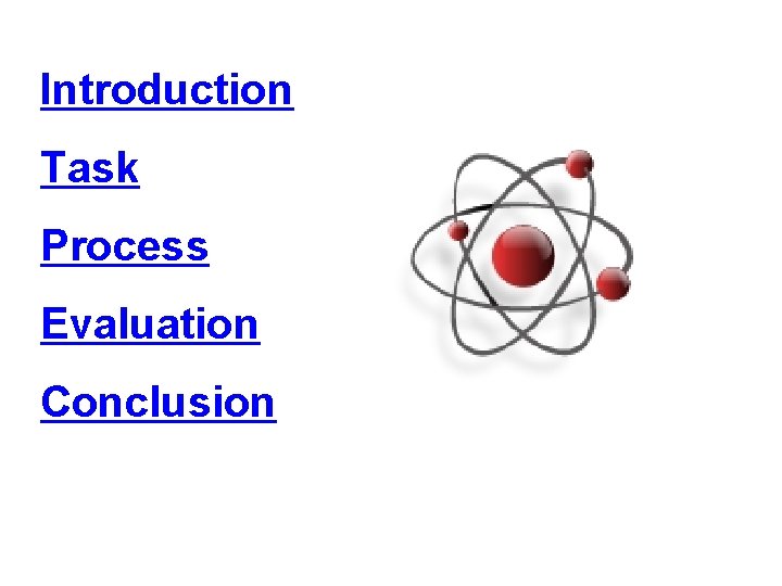 Introduction Task Process Evaluation Conclusion Introduction Task Process Evaluation Conclusion
